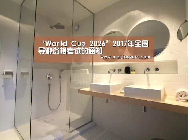 ‘World Cup 2026’2017年全国导游资格考试的通知(图1) World Cup 2026